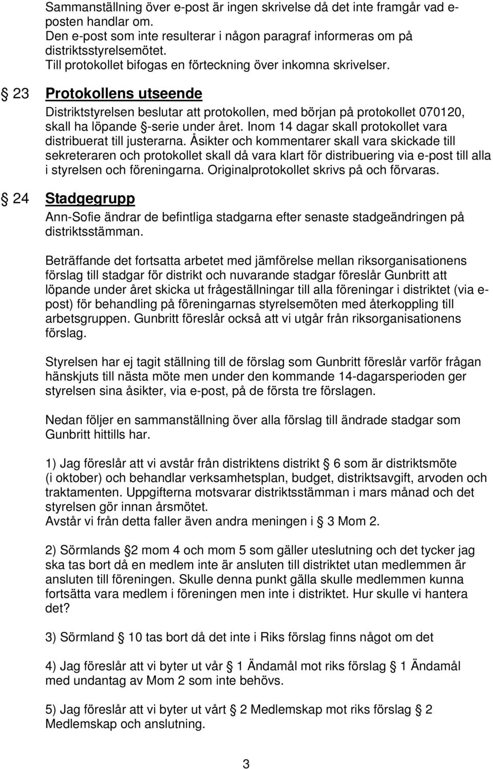 23 Protokollens utseende Distriktstyrelsen beslutar att protokollen, med början på protokollet 070120, skall ha löpande -serie under året.