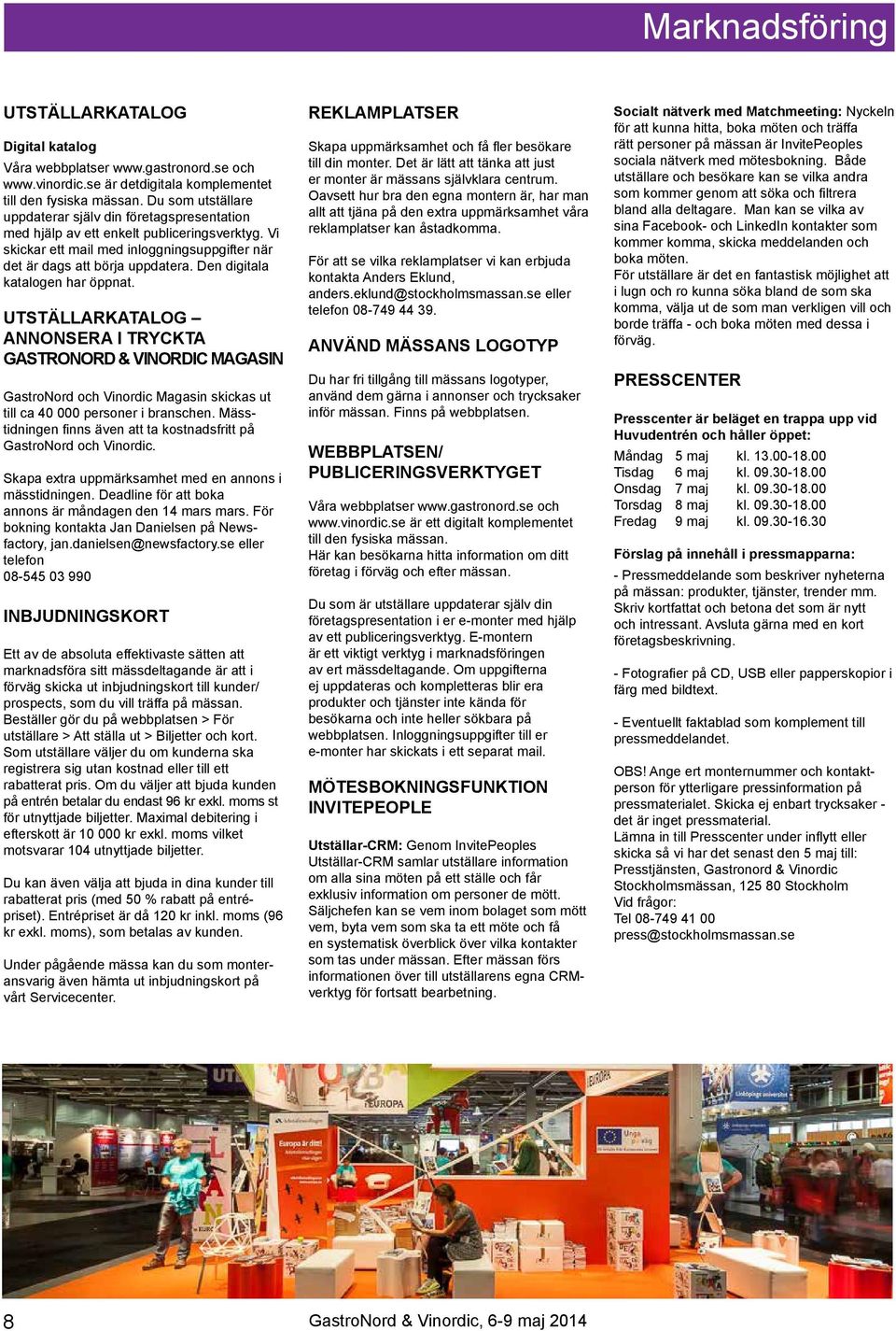 Den digitala katalogen har öppnat. UTSTÄLLARKATALOG ANNONSERA I TRYCKTA GASTRONORD & VINORDIC MAGASIN GastroNord oh Vinordi Magasin skikas ut till a 40 000 personer i branshen.