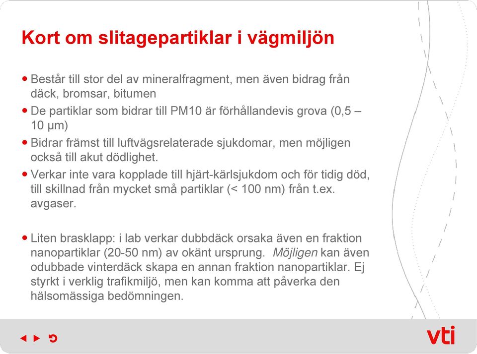 Verkar inte vara kopplade till hjärt-kärlsjukdom och för tidig död, till skillnad från mycket små partiklar (< 100 nm) från t.ex. avgaser.