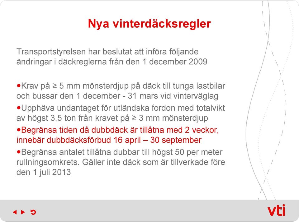 totalvikt av högst 3,5 ton från kravet på 3 mm mönsterdjup Begränsa tiden då dubbdäck är tillåtna med 2 veckor, innebär dubbdäcksförbud 16