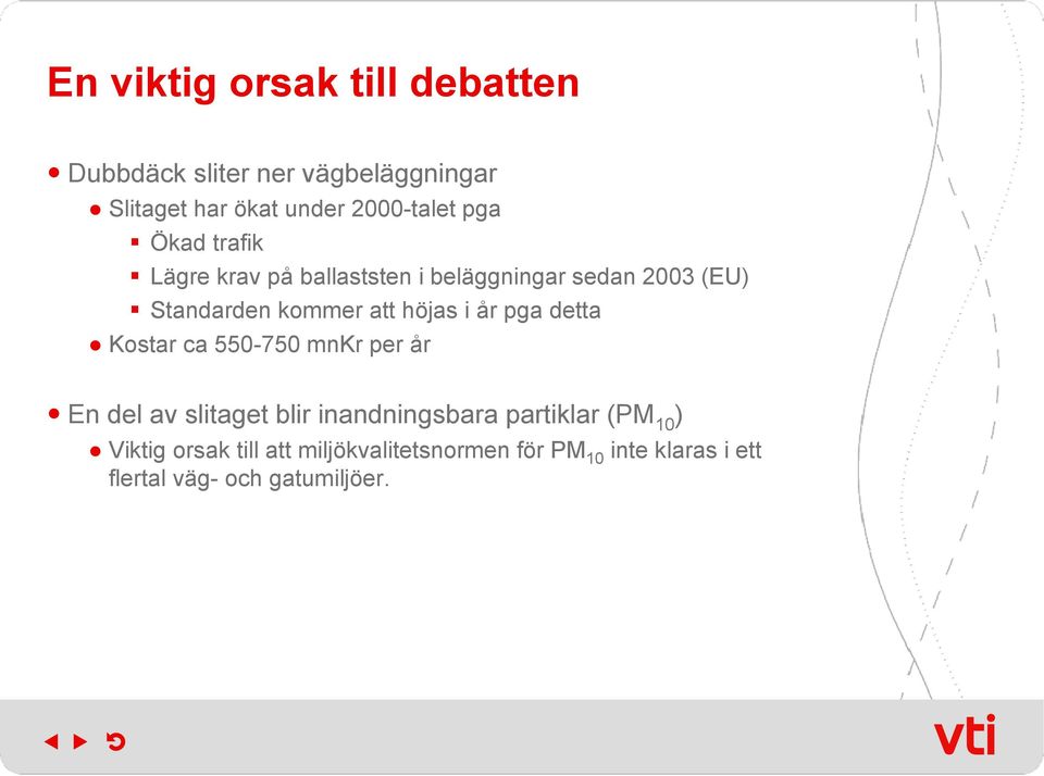 i år pga detta Kostar ca 550-750 mnkr per år En del av slitaget blir inandningsbara partiklar (PM 10