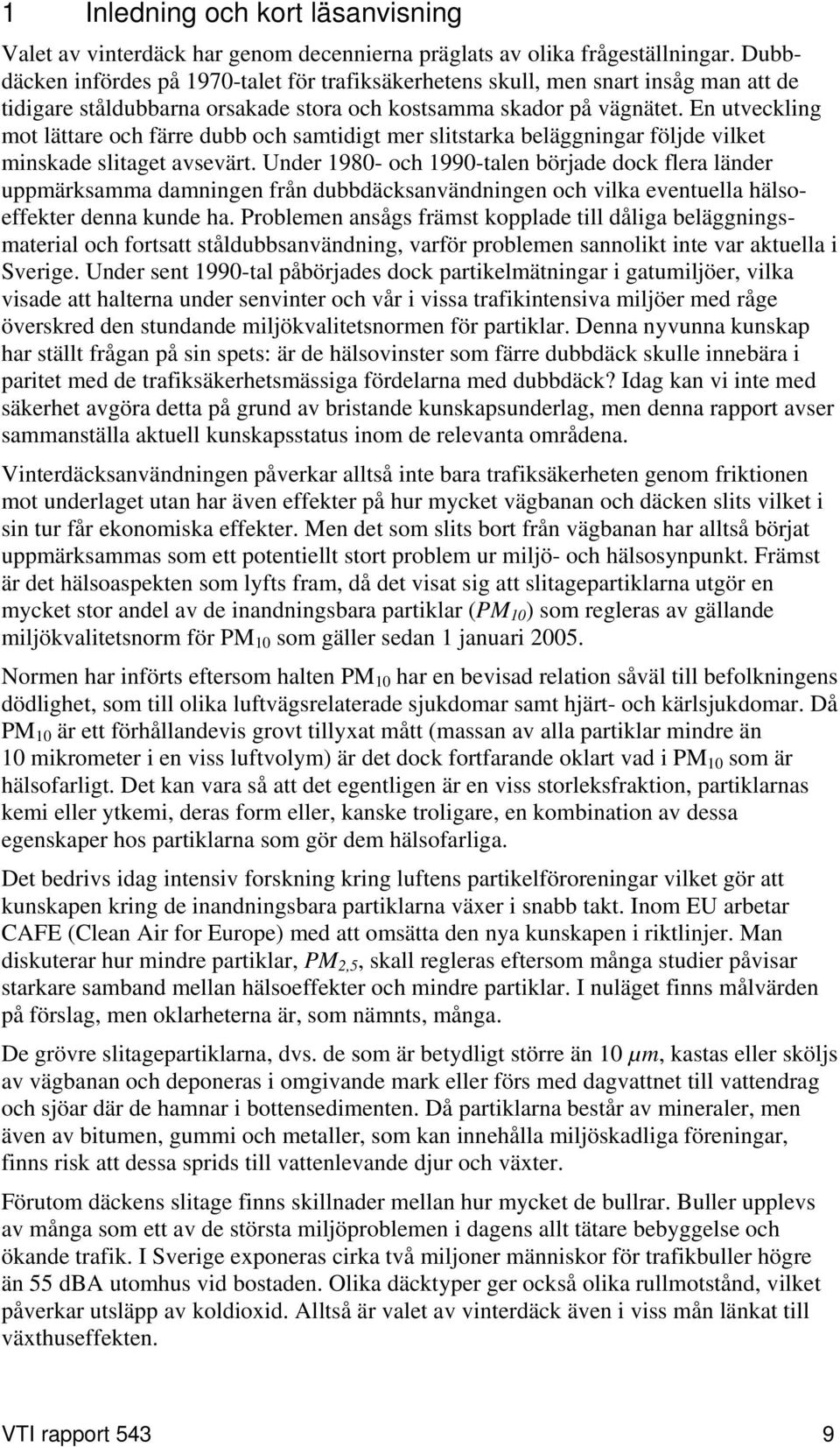 En utveckling mot lättare och färre dubb och samtidigt mer slitstarka beläggningar följde vilket minskade slitaget avsevärt.