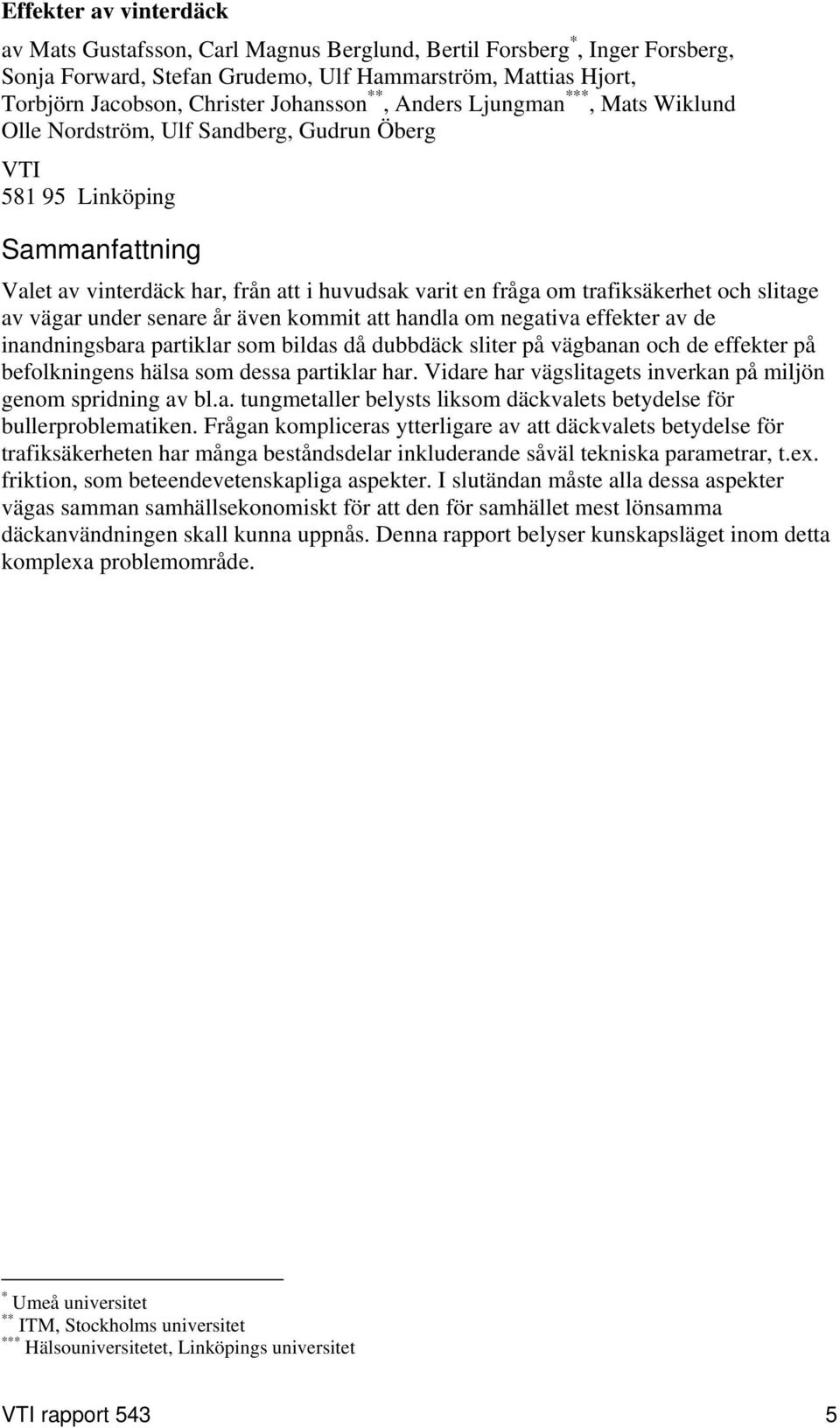 trafiksäkerhet och slitage av vägar under senare år även kommit att handla om negativa effekter av de inandningsbara partiklar som bildas då dubbdäck sliter på vägbanan och de effekter på