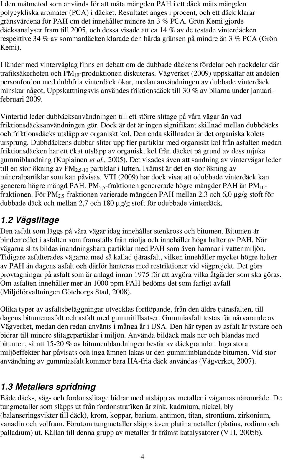 Grön Kemi gjorde däcksanalyser fram till 2005, och dessa visade att ca 14 % av de testade vinterdäcken respektive 34 % av sommardäcken klarade den hårda gränsen på mindre än 3 % PCA (Grön Kemi).