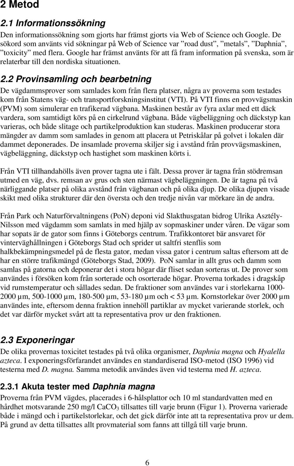 Google har främst använts för att få fram information på svenska, som är relaterbar till den nordiska situationen. 2.