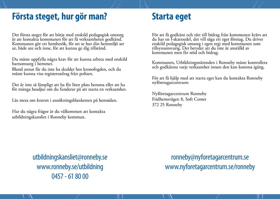 Bland annat får du inte ha skulder hos kronofogden, och du måste kunna visa registerutdrag från polisen.