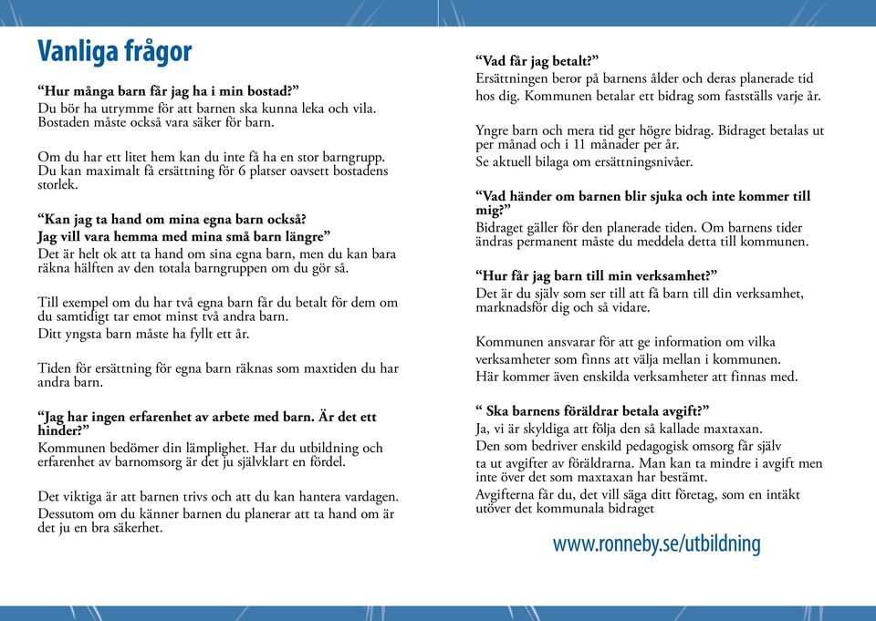 Jag vill vara hemma med mina små barn längre Det är helt ok att ta hand om sina egna barn, men du kan bara räkna hälften av den totala barngruppen om du gör så.