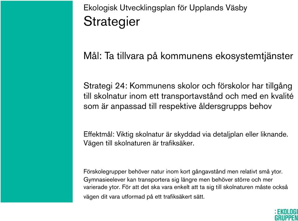 eller liknande. Vägen till skolnaturen är trafiksäker. Förskolegrupper behöver natur inom kort gångavstånd men relativt små ytor.