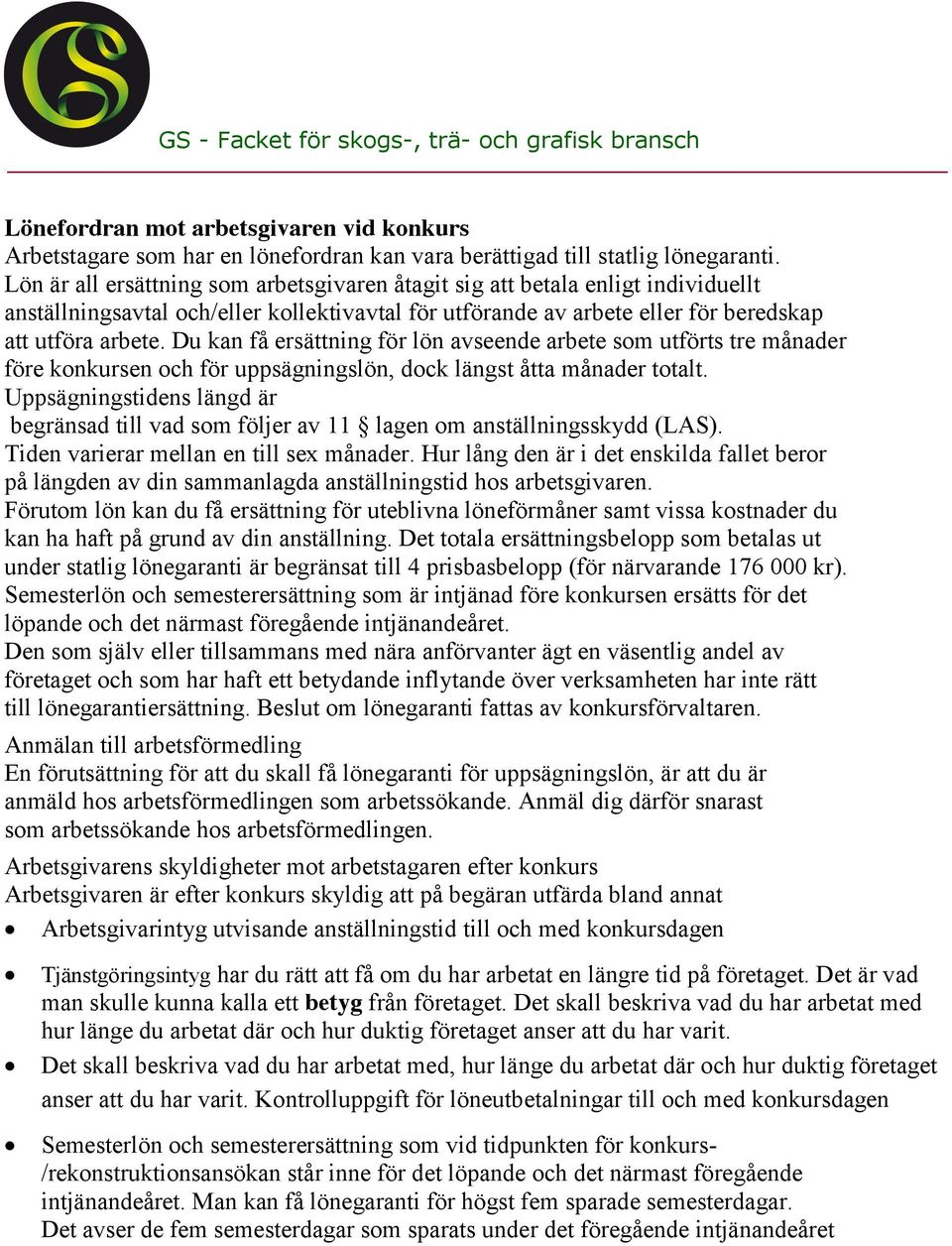 Du kan få ersättning för lön avseende arbete som utförts tre månader före konkursen och för uppsägningslön, dock längst åtta månader totalt.