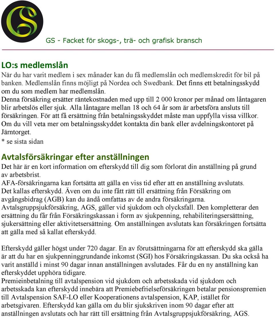 Alla låntagare mellan 18 och 64 år som är arbetsföra ansluts till försäkringen. För att få ersättning från betalningsskyddet måste man uppfylla vissa villkor.