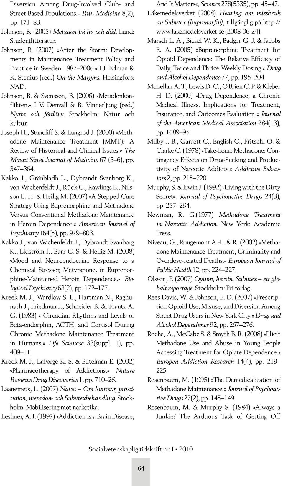 ) On the Margins. Helsingfors: NAD. Johnson, B. & Svensson, B. (2006)»Metadonkonflikten.«I V. Denvall & B. Vinnerljung (red.) Nytta och fördärv. Stockholm: Natur och kultur. Joseph H., Stancliff S.