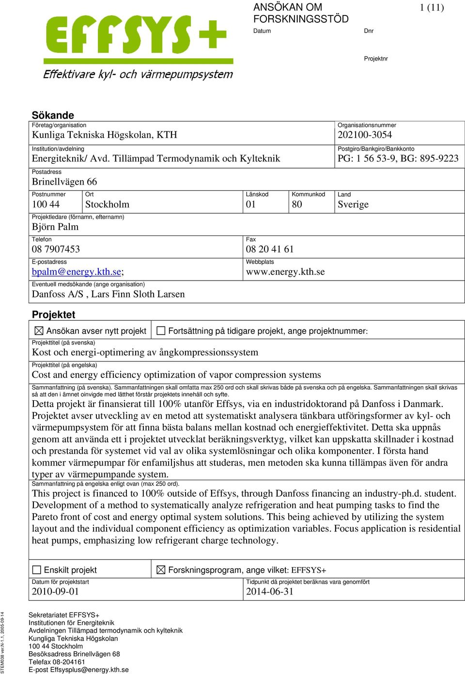 Tillämpad Termodynamik och Kylteknik PG: 1 56 53-9, BG: 895-9223 Postadress Brinellvägen 66 Postnummer Ort Länskod Kommunkod Land 100 44 Stockholm 01 80 Sverige Projektledare (förnamn, efternamn)