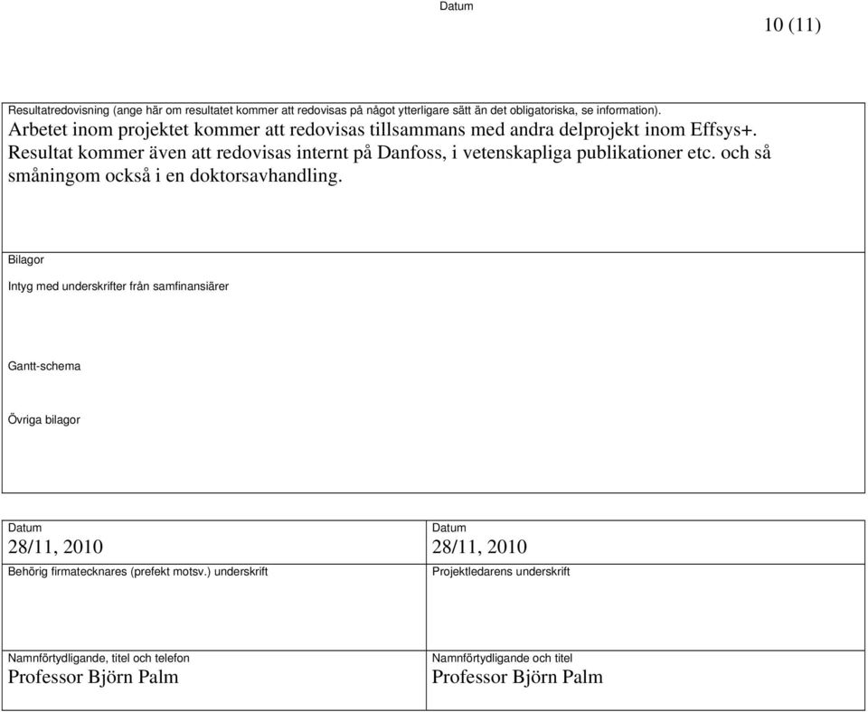 Resultat kommer även att redovisas internt på Danfoss, i vetenskapliga publikationer etc. och så småningom också i en doktorsavhandling.
