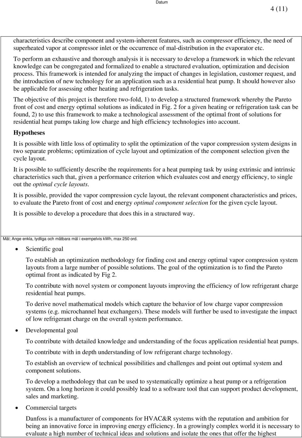 To perform an exhaustive and thorough analysis it is necessary to develop a framework in which the relevant knowledge can be congregated and formalized to enable a structured evaluation, optimization
