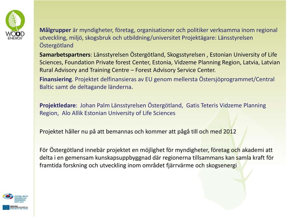 and Training Centre Forest Advisory Service Center. Finansiering. Projektet delfinansieras av EU genom mellersta Östersjöprogrammet/Central Baltic samt de deltagande länderna.