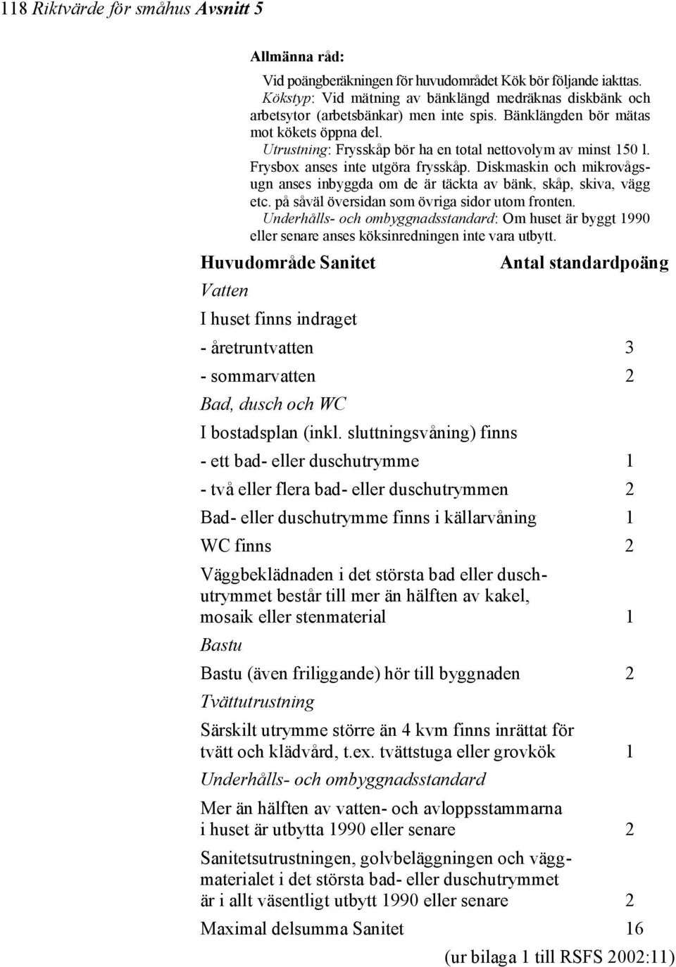 Diskmaskin och mikrovågsugn anses inbyggda om de är täckta av bänk, skåp, skiva, vägg etc. på såväl översidan som övriga sidor utom fronten.