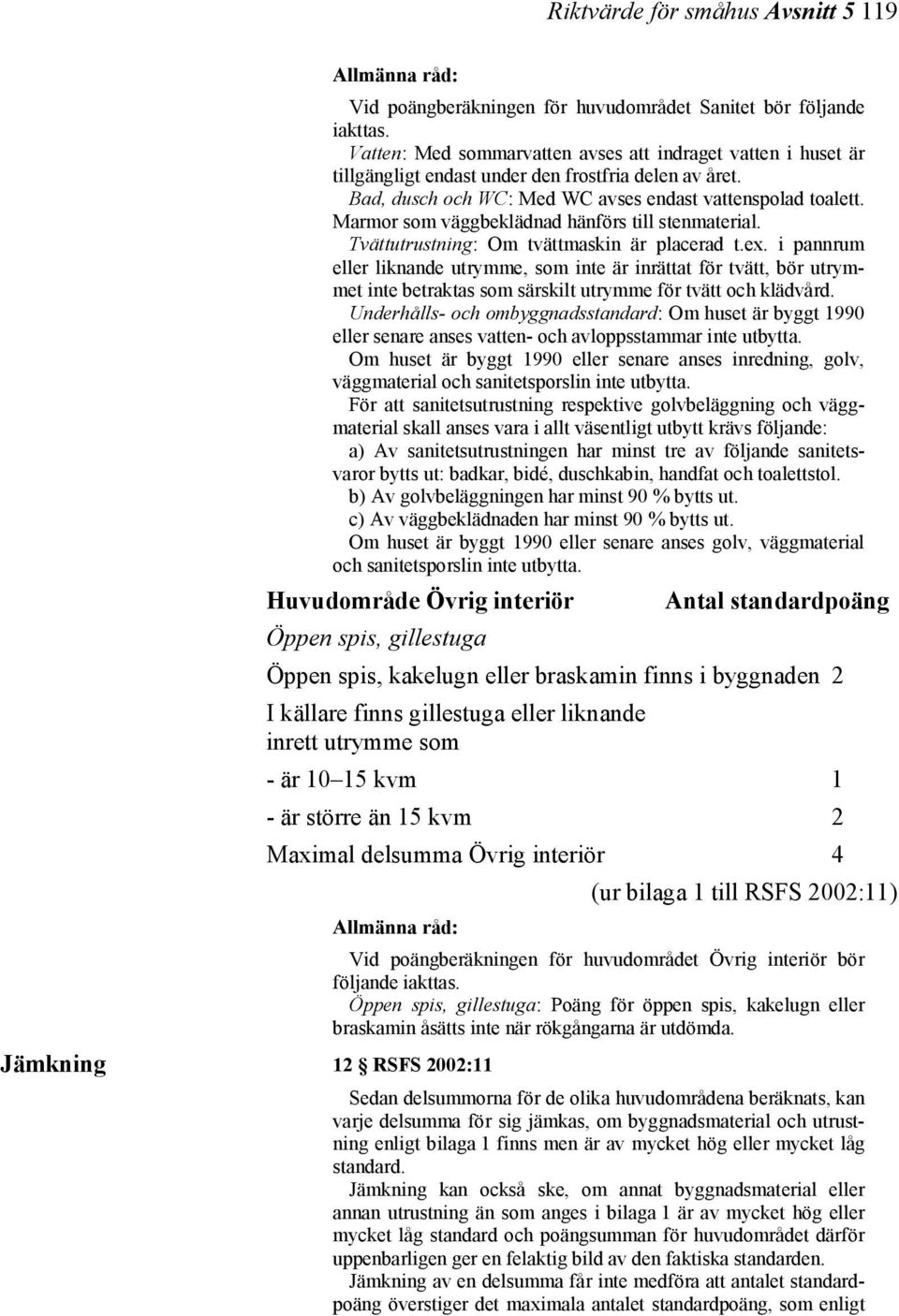 Marmor som väggbeklädnad hänförs till stenmaterial. Tvättutrustning: Om tvättmaskin är placerad t.ex.