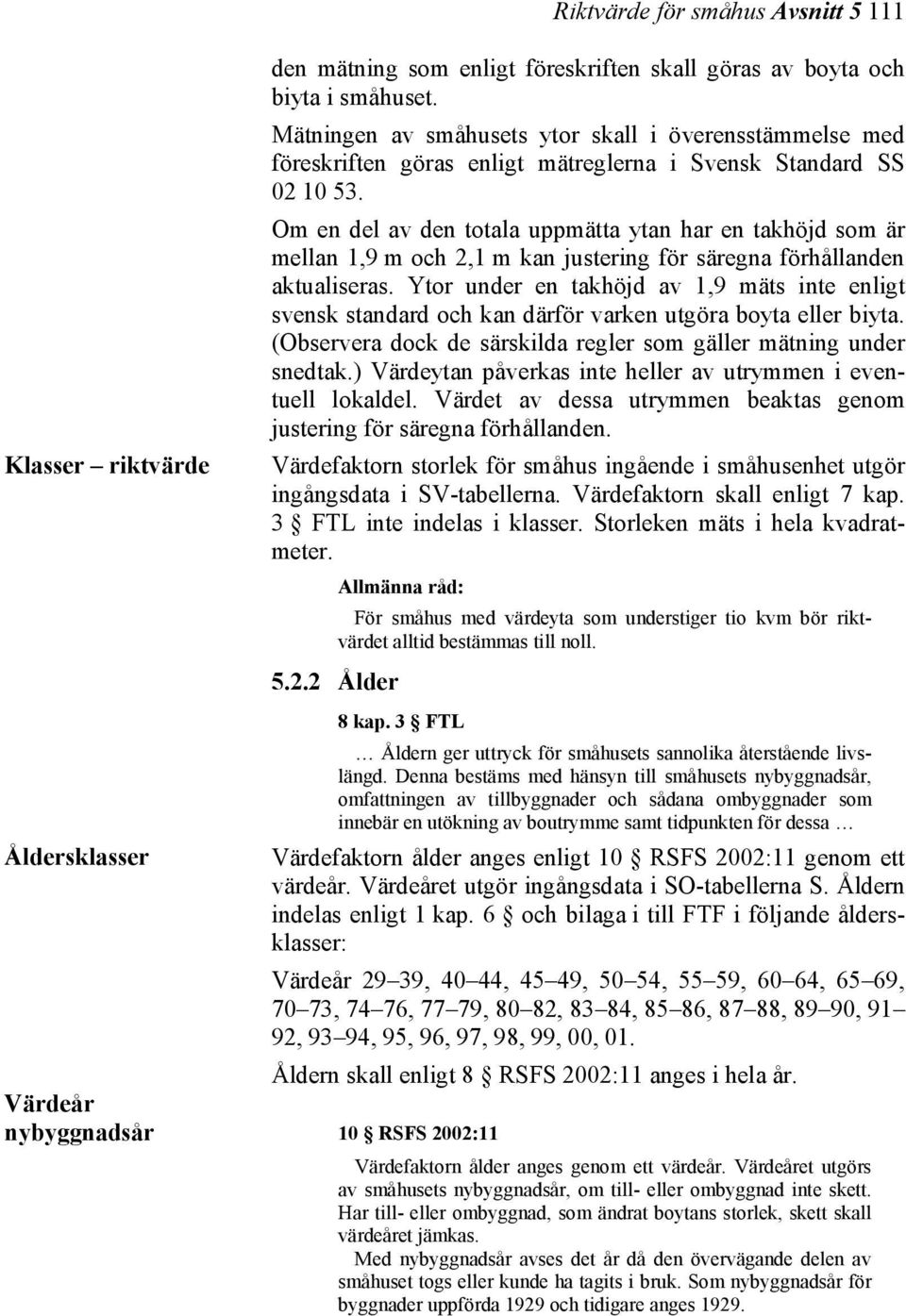 Om en del av den totala uppmätta ytan har en takhöjd som är mellan 1,9 m och 2,1 m kan justering för säregna förhållanden aktualiseras.