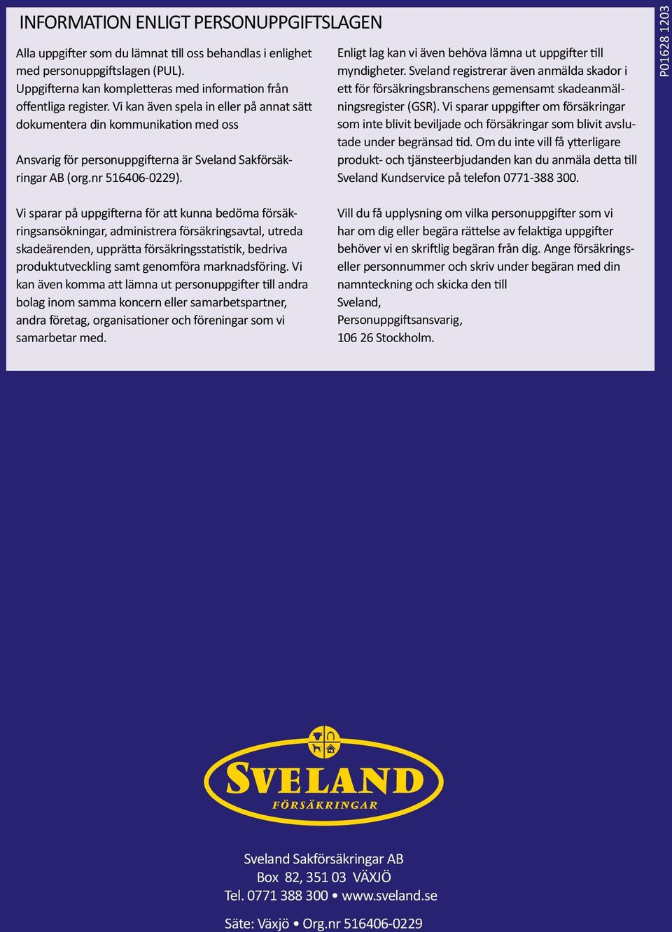 Enligt lag kan vi även behöva lämna ut uppgifter till myndigheter. Sveland registrerar även anmälda skador i ett för försäkringsbranschens gemensamt skadeanmälningsregister (GSR).