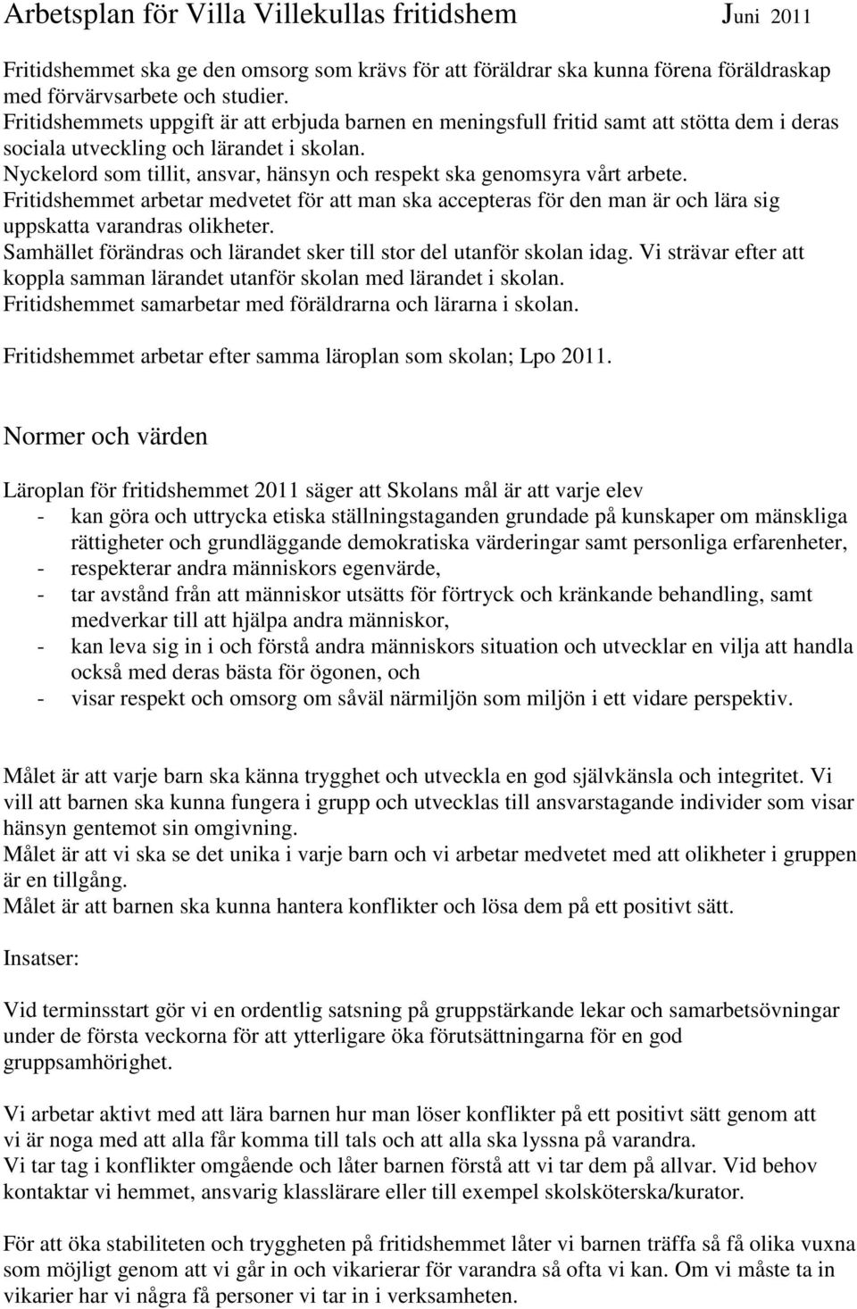 Nyckelord som tillit, ansvar, hänsyn och respekt ska genomsyra vårt arbete. Fritidshemmet arbetar medvetet för att man ska accepteras för den man är och lära sig uppskatta varandras olikheter.