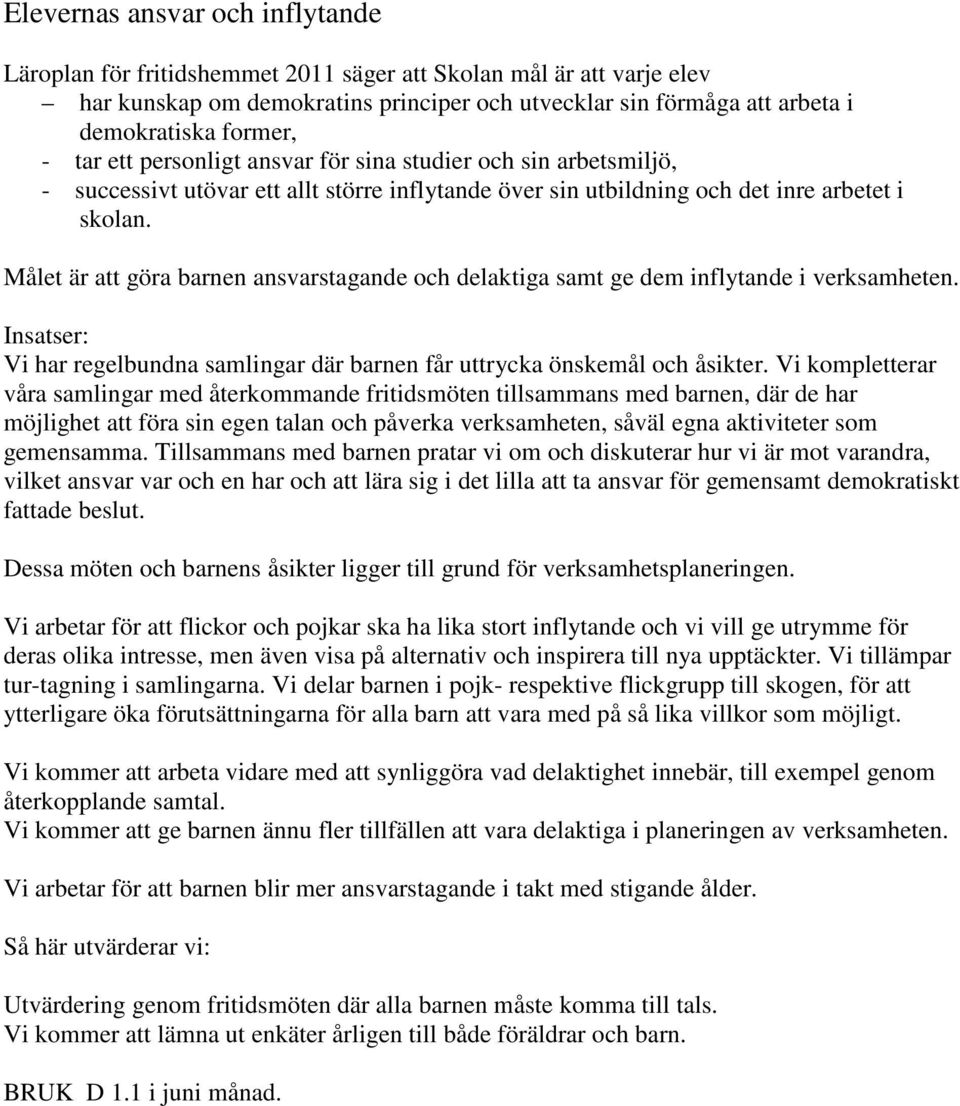 Målet är att göra barnen ansvarstagande och delaktiga samt ge dem inflytande i verksamheten. Vi har regelbundna samlingar där barnen får uttrycka önskemål och åsikter.