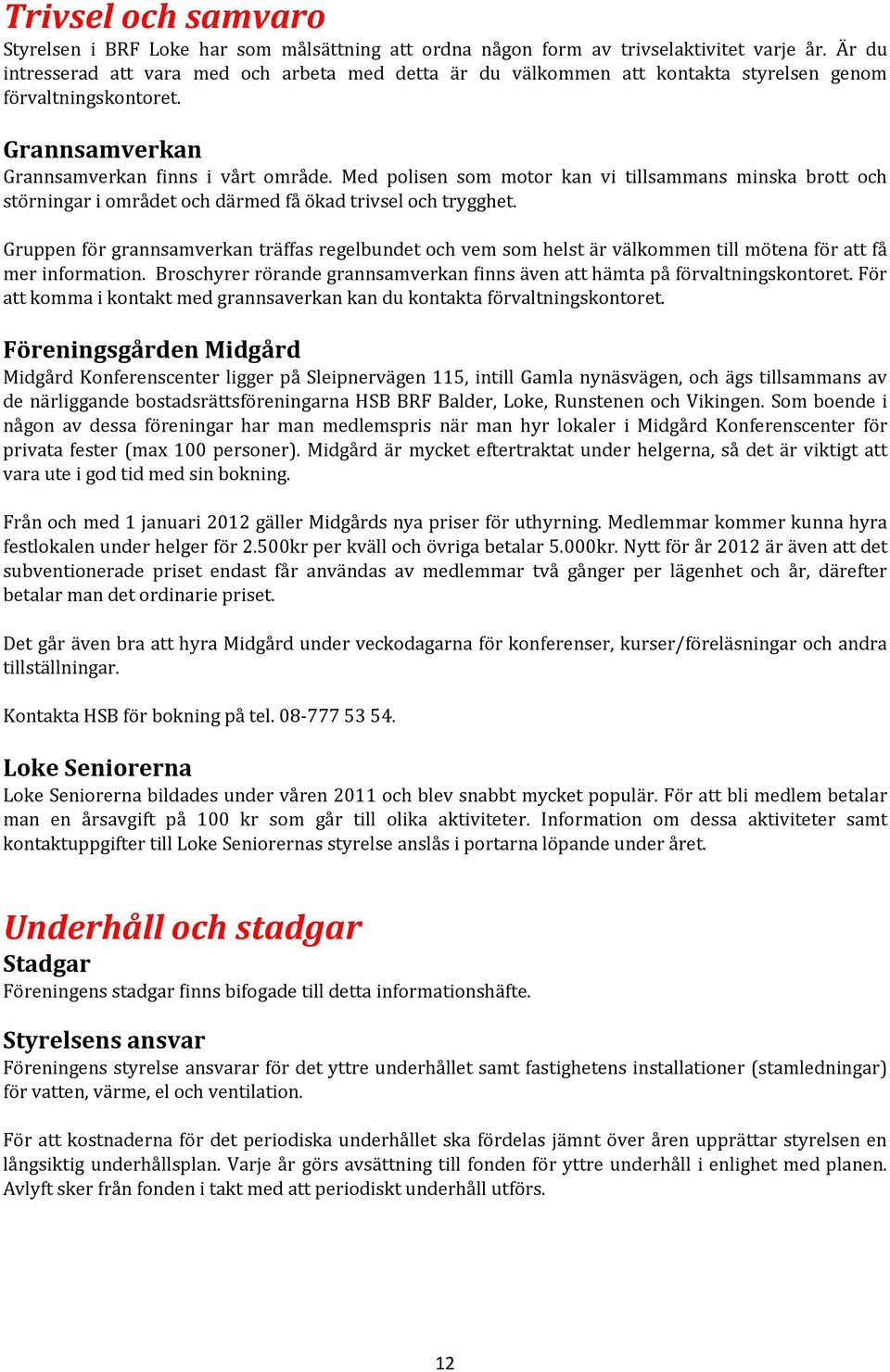 Med polisen som motor kan vi tillsammans minska brott och störningar i området och därmed få ökad trivsel och trygghet.