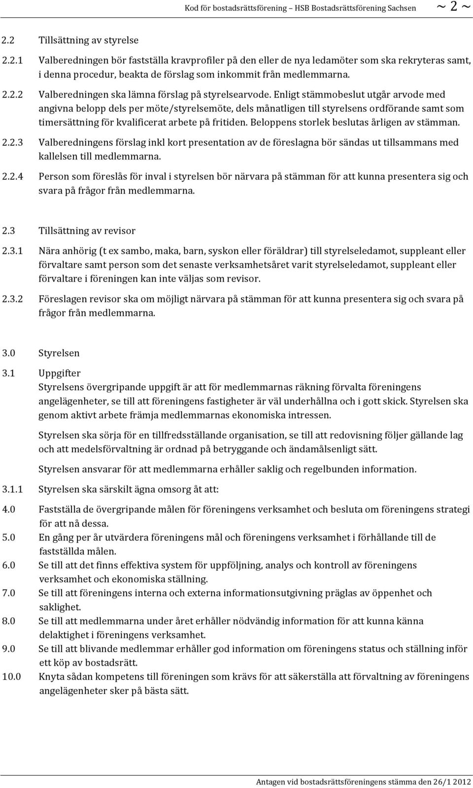 Enligt stämmobeslut utgår arvode med angivna belopp dels per möte/styrelsemöte, dels månatligen till styrelsens ordförande samt som timersättning för kvalificerat arbete på fritiden.