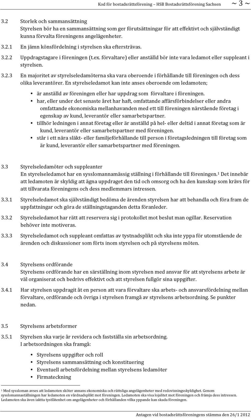 En styrelseledamot kan inte anses oberoende om ledamoten; är anställd av föreningen eller har uppdrag som förvaltare i föreningen.