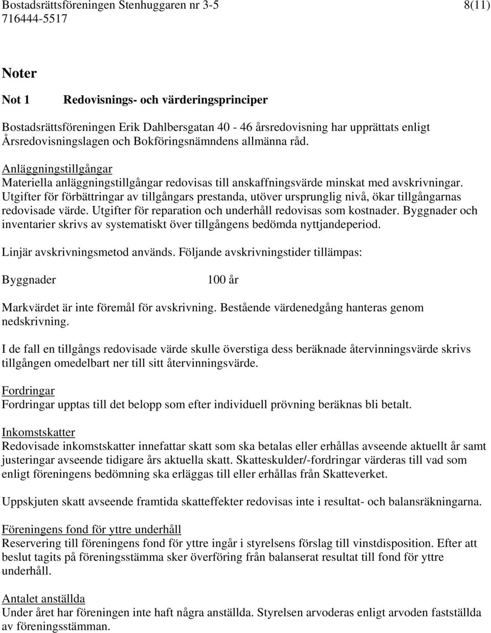 Utgifter för förbättringar av tillgångars prestanda, utöver ursprunglig nivå, ökar tillgångarnas redovisade värde. Utgifter för reparation och underhåll redovisas som kostnader.