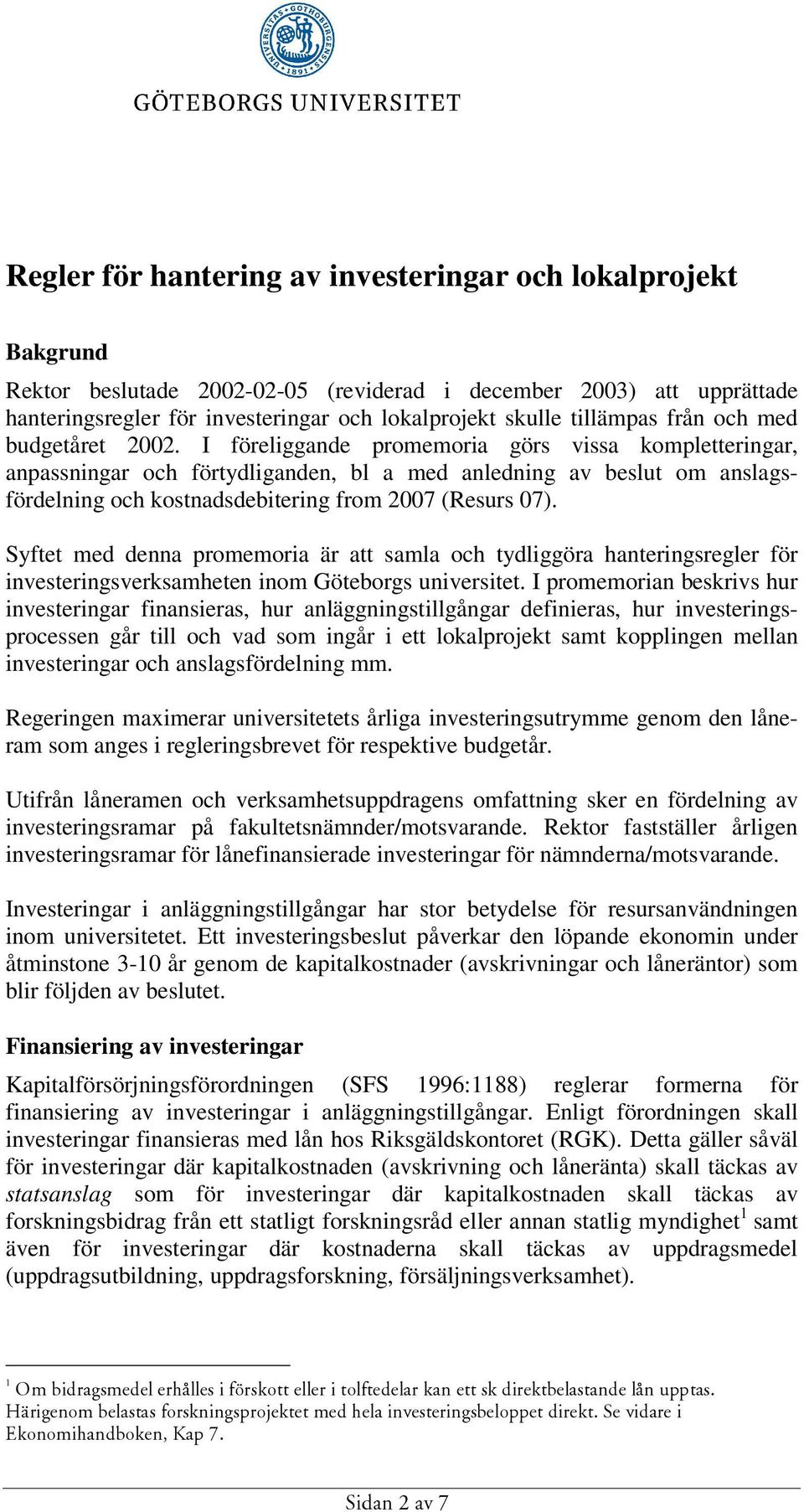 I föreliggande promemoria görs vissa kompletteringar, anpassningar och förtydliganden, bl a med anledning av beslut om anslagsfördelning och kostnadsdebitering from 2007 (Resurs 07).