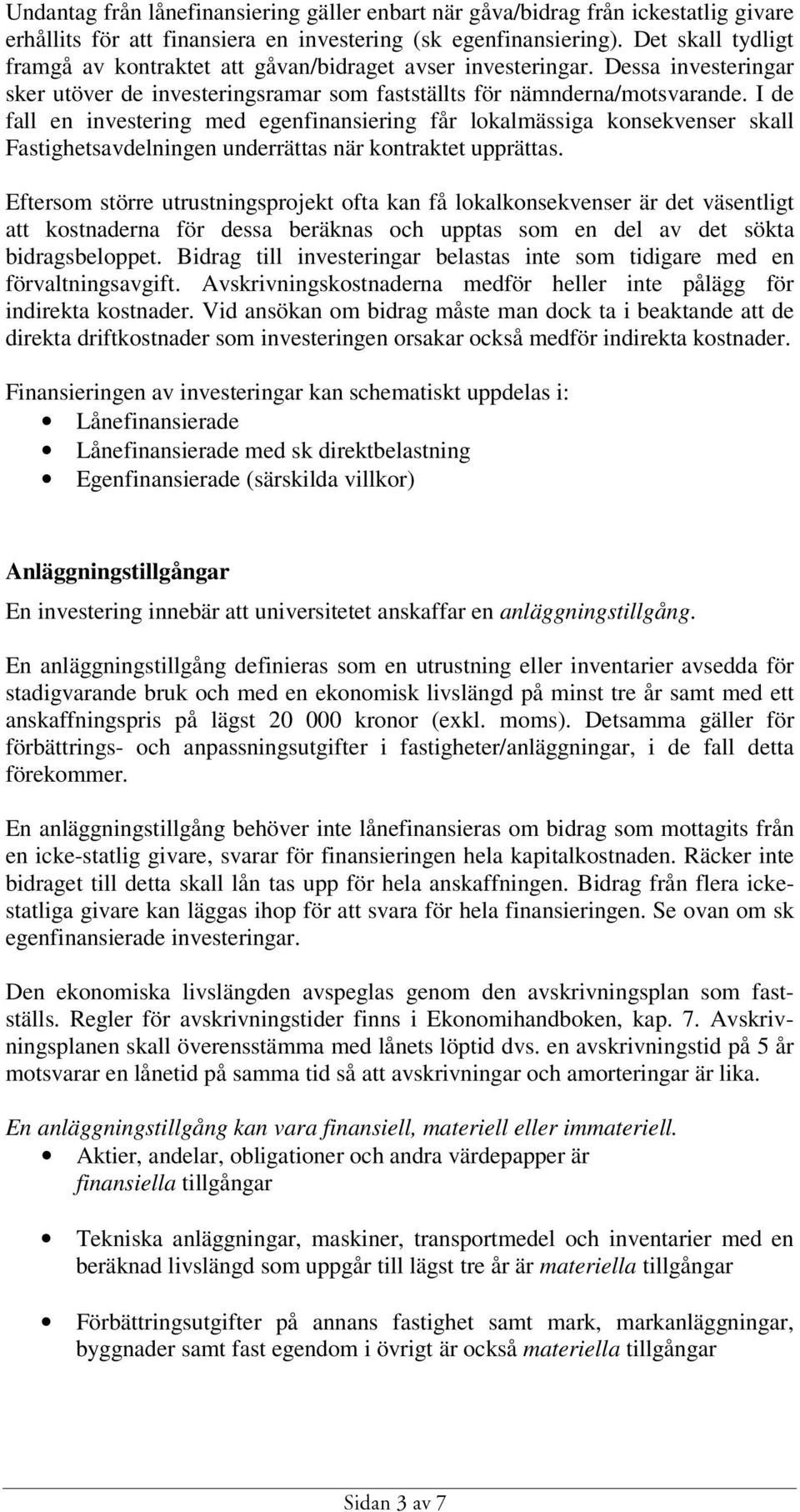 I de fall en investering med egenfinansiering får lokalmässiga konsekvenser skall Fastighetsavdelningen underrättas när kontraktet upprättas.