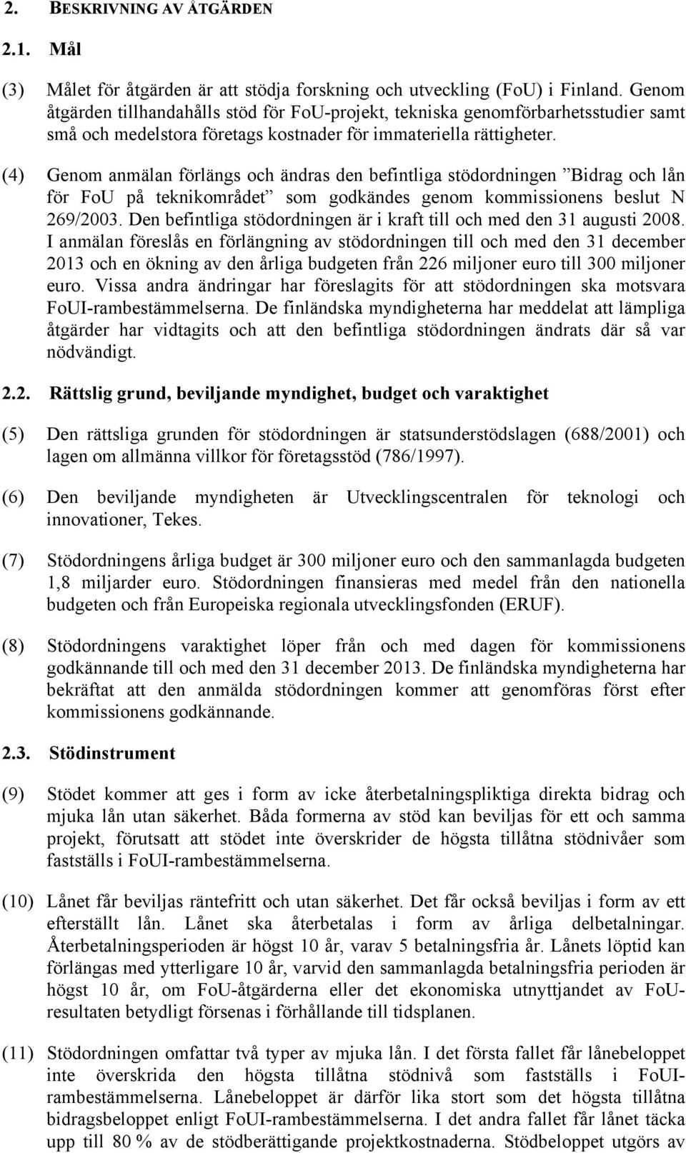 (4) Genom anmälan förlängs och ändras den befintliga stödordningen Bidrag och lån för FoU på teknikområdet som godkändes genom kommissionens beslut N 269/2003.