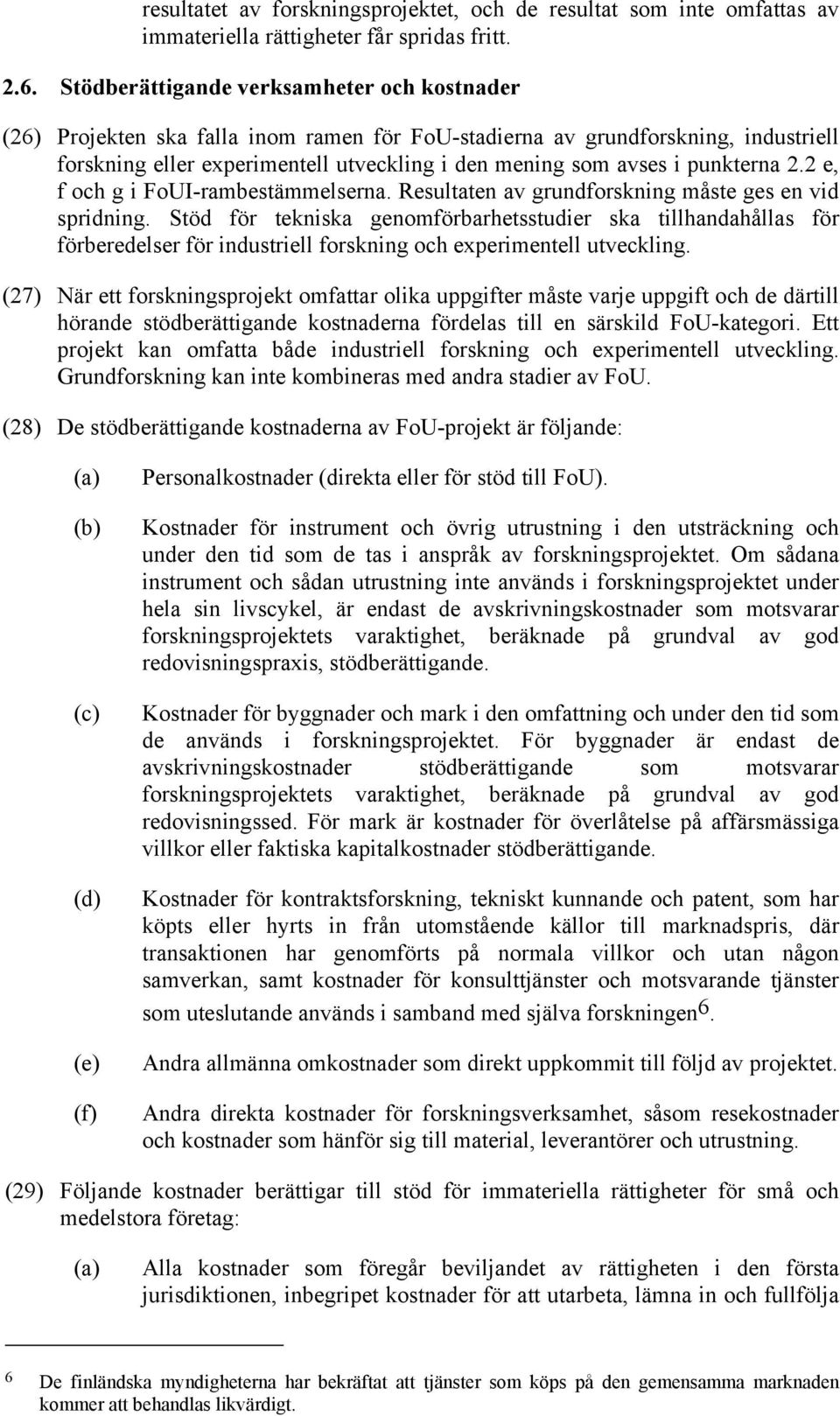 punkterna 2.2 e, f och g i FoUI-rambestämmelserna. Resultaten av grundforskning måste ges en vid spridning.