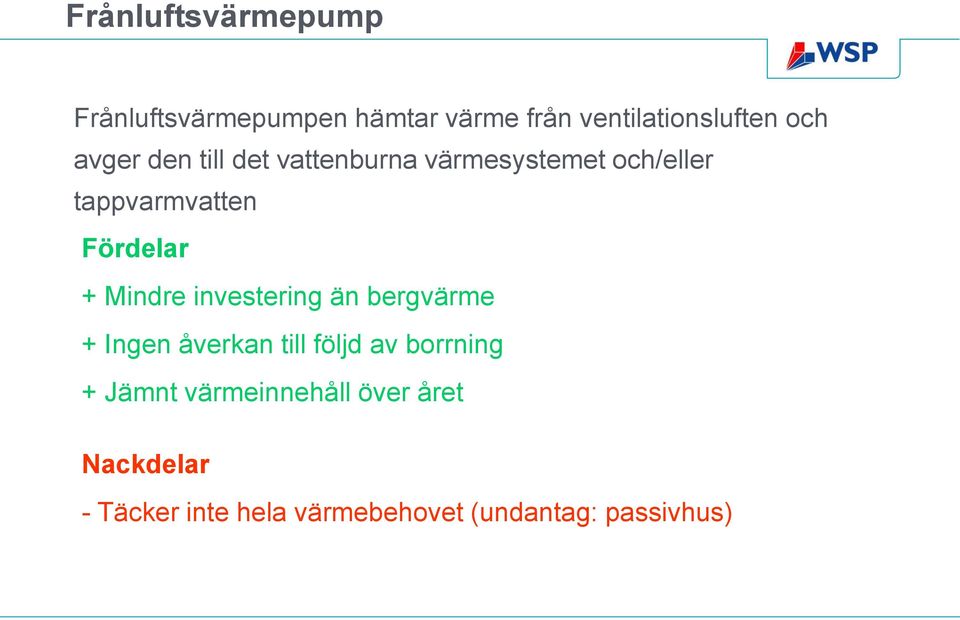 Mindre investering än bergvärme + Ingen åverkan till följd av borrning + Jämnt