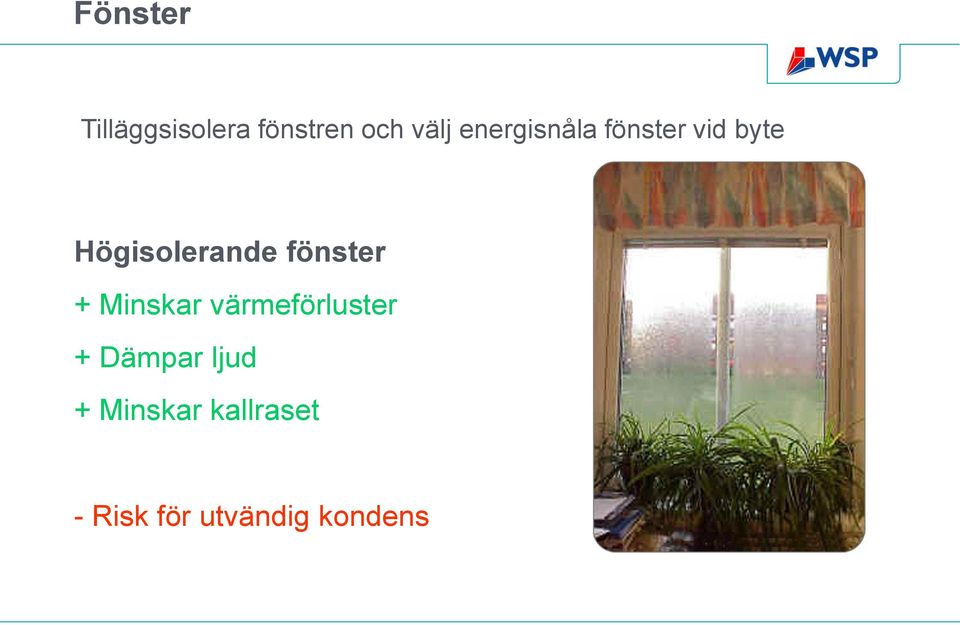 fönster + Minskar värmeförluster + Dämpar