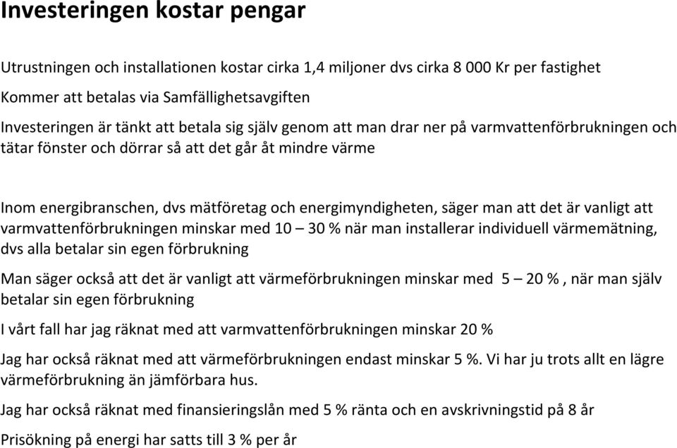 är vanligt att varmvattenförbrukningen minskar med 10 30 % när man installerar individuell värmemätning, dvs alla betalar sin egen förbrukning Man säger också att det är vanligt att