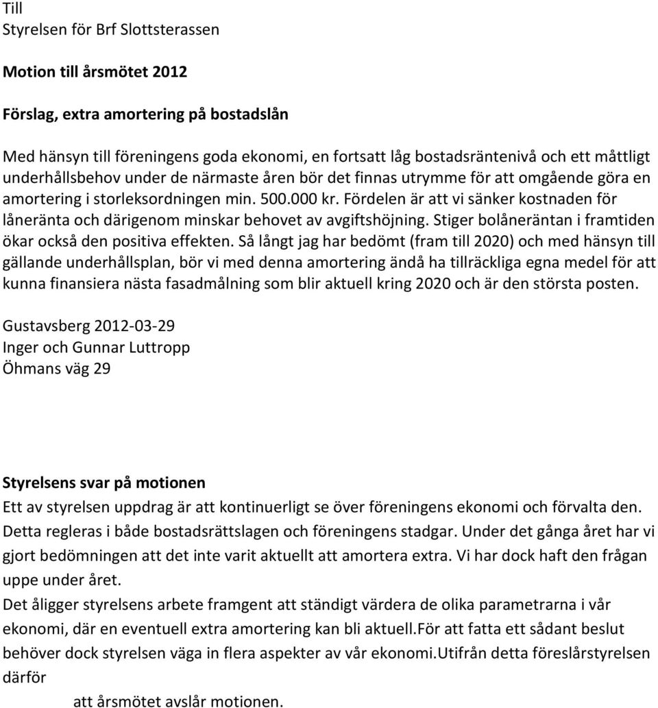 Fördelen är att vi sänker kostnaden för låneränta och därigenom minskar behovet av avgiftshöjning. Stiger bolåneräntan i framtiden ökar också den positiva effekten.