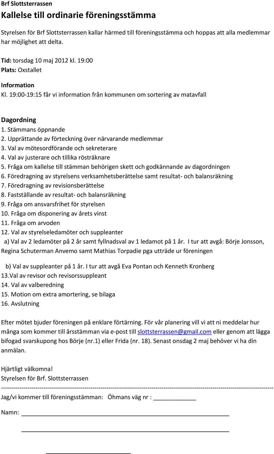 Upprättande av förteckning över närvarande medlemmar 3. Val av mötesordförande och sekreterare 4. Val av justerare och tillika rösträknare 5.