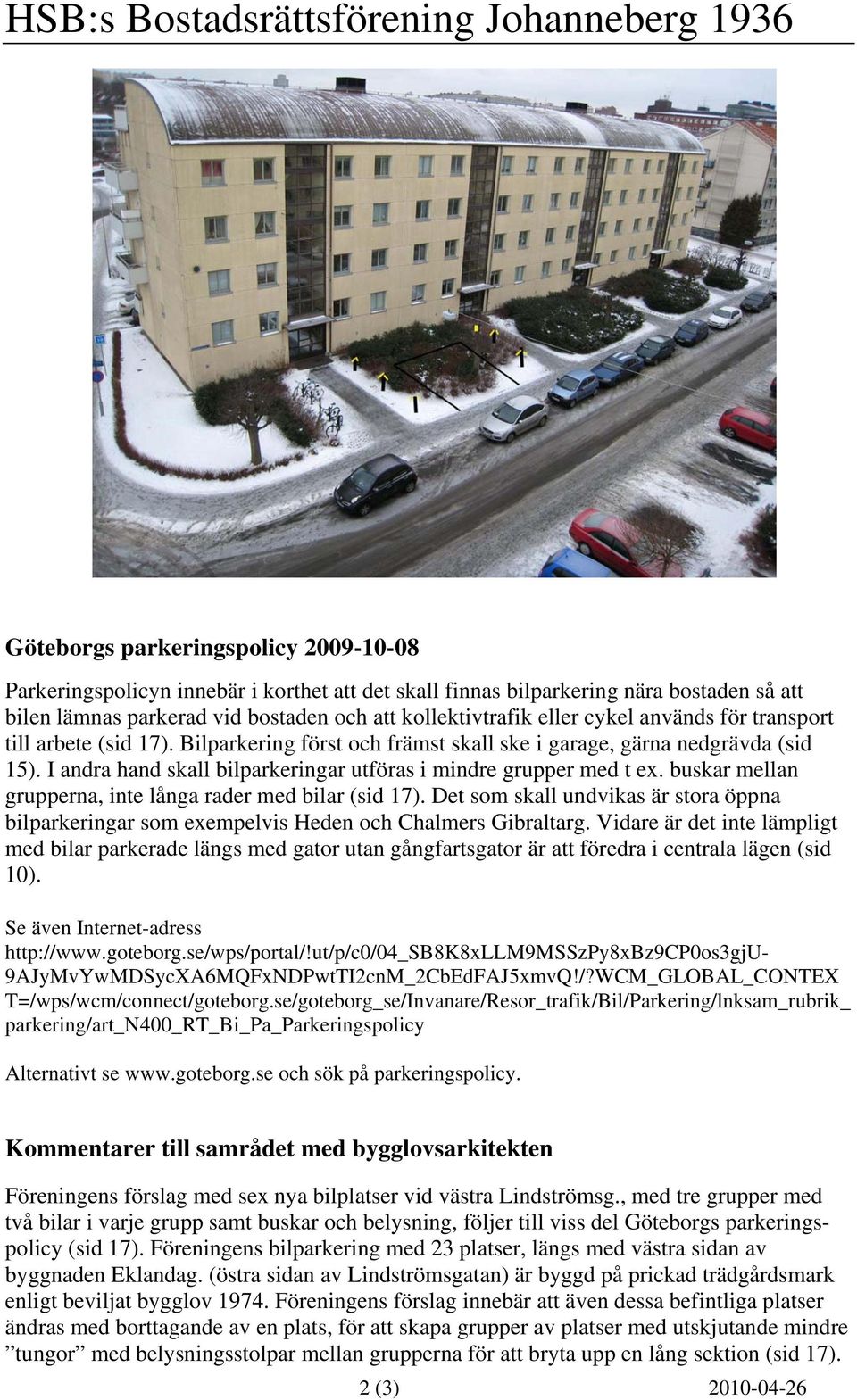 buskar mellan grupperna, inte långa rader med bilar (sid 17). Det som skall undvikas är stora öppna bilparkeringar som exempelvis Heden och Chalmers Gibraltarg.