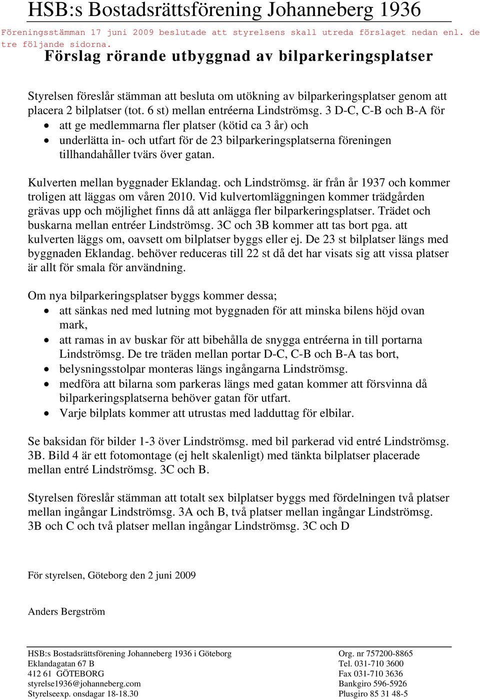 Kulverten mellan byggnader Eklandag. och Lindströmsg. är från år 1937 och kommer troligen att läggas om våren 2010.