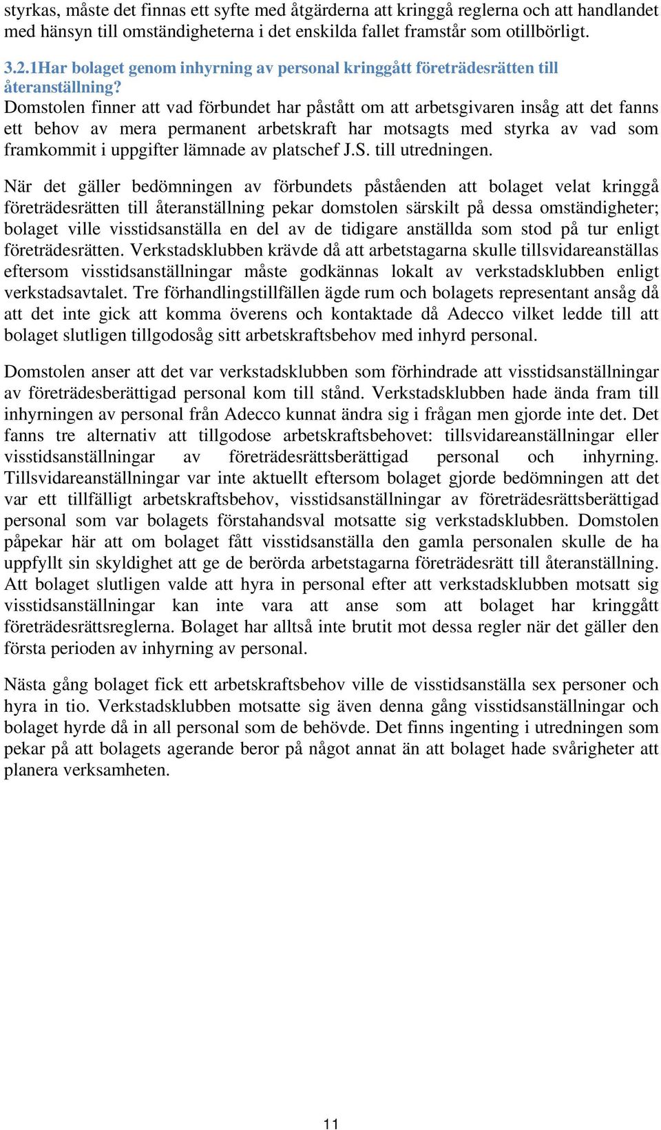 Domstolen finner att vad förbundet har påstått om att arbetsgivaren insåg att det fanns ett behov av mera permanent arbetskraft har motsagts med styrka av vad som framkommit i uppgifter lämnade av