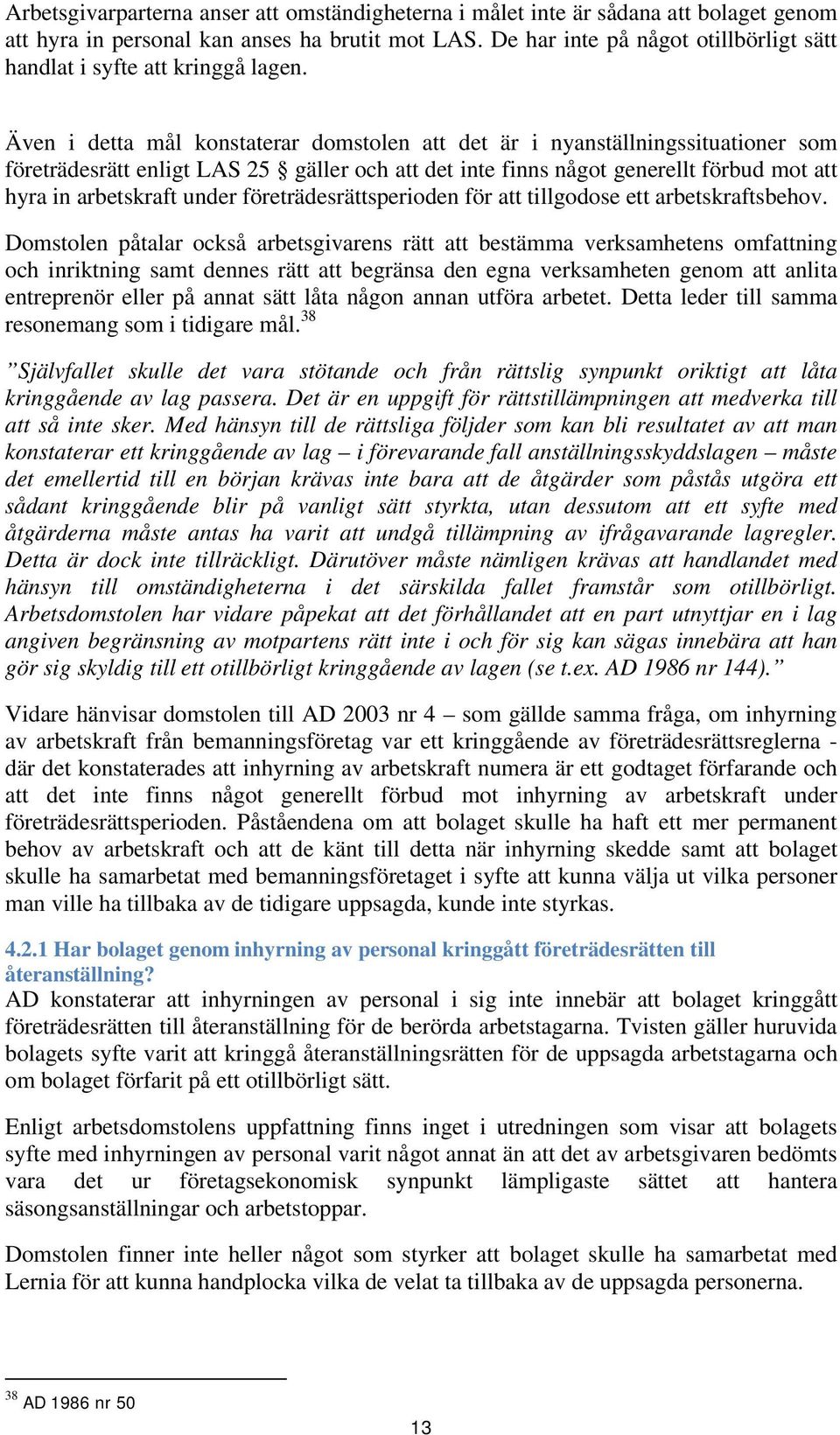 Även i detta mål konstaterar domstolen att det är i nyanställningssituationer som företrädesrätt enligt LAS 25 gäller och att det inte finns något generellt förbud mot att hyra in arbetskraft under