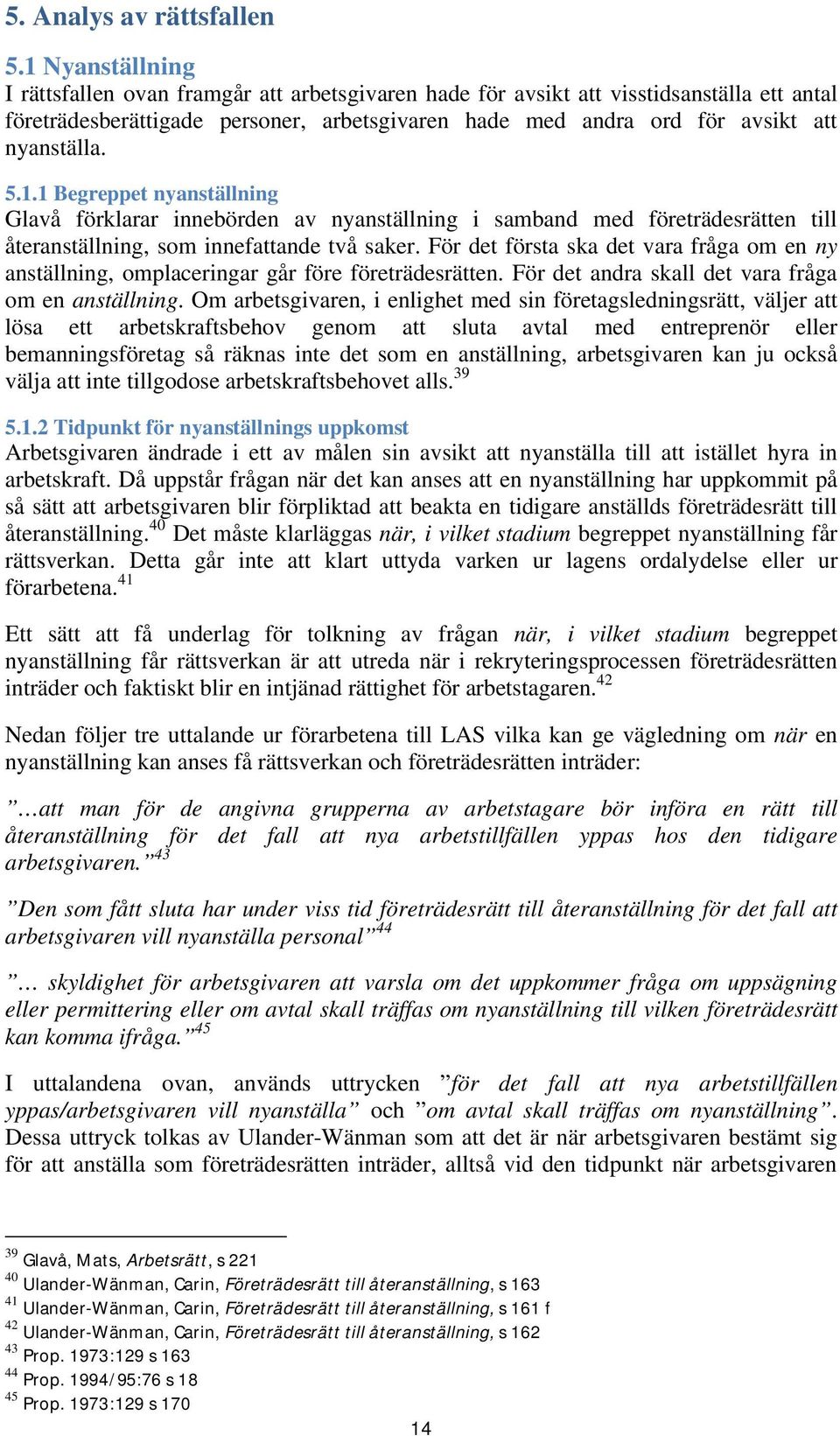 5.1.1 Begreppet nyanställning Glavå förklarar innebörden av nyanställning i samband med företrädesrätten till återanställning, som innefattande två saker.