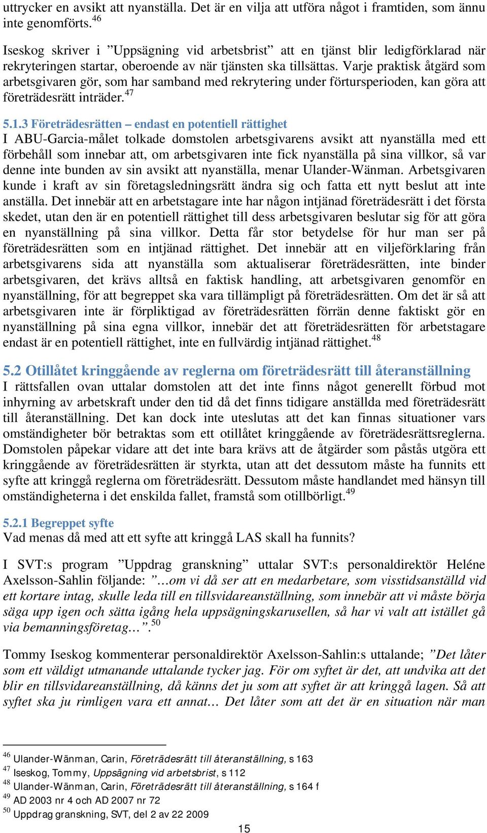 Varje praktisk åtgärd som arbetsgivaren gör, som har samband med rekrytering under förtursperioden, kan göra att företrädesrätt inträder. 47 5.1.