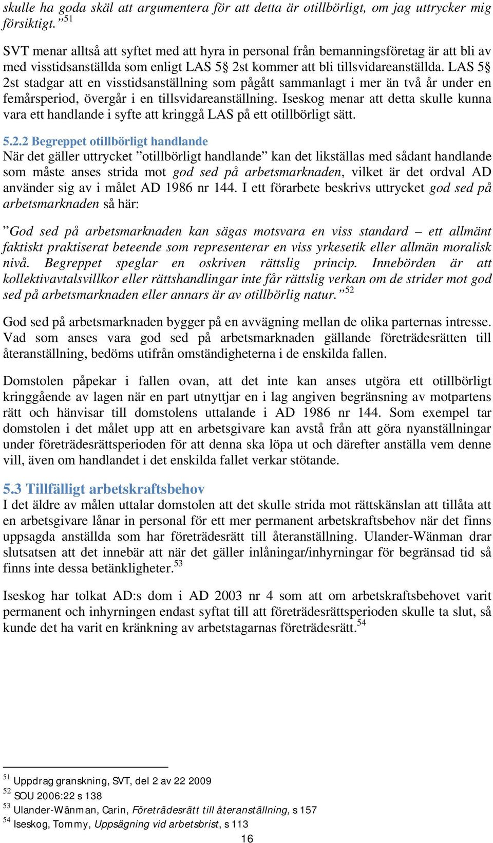 LAS 5 2st stadgar att en visstidsanställning som pågått sammanlagt i mer än två år under en femårsperiod, övergår i en tillsvidareanställning.