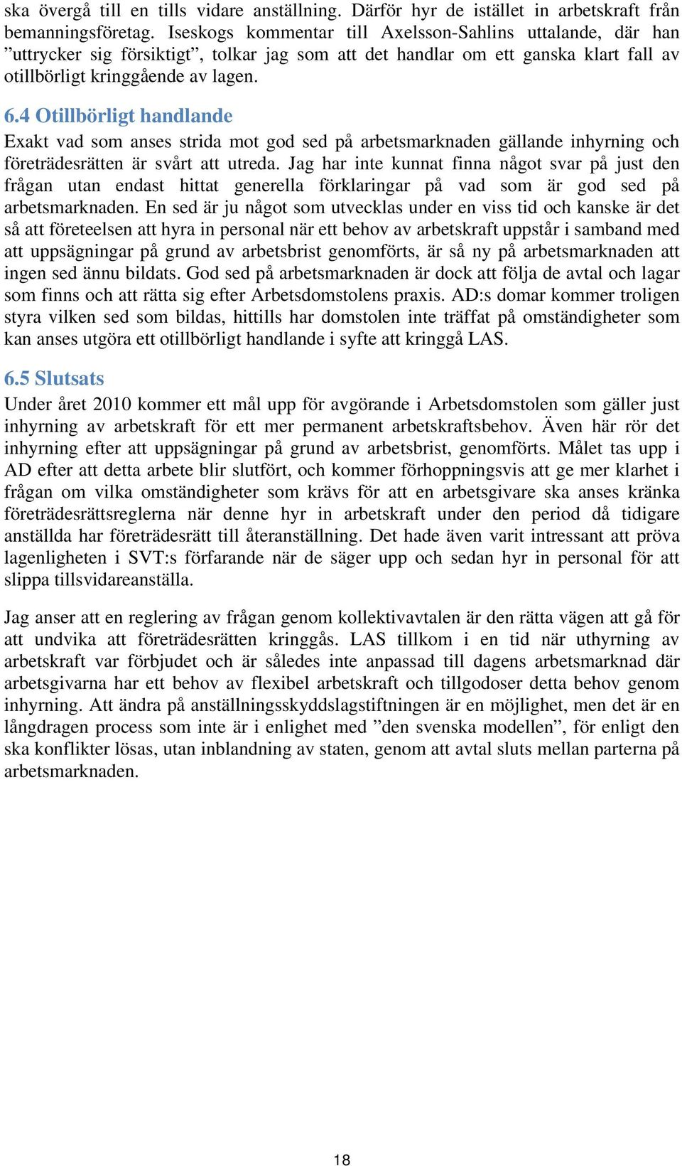 4 Otillbörligt handlande Exakt vad som anses strida mot god sed på arbetsmarknaden gällande inhyrning och företrädesrätten är svårt att utreda.