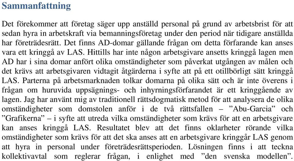Hittills har inte någon arbetsgivare ansetts kringgå lagen men AD har i sina domar anfört olika omständigheter som påverkat utgången av målen och det krävs att arbetsgivaren vidtagit åtgärderna i
