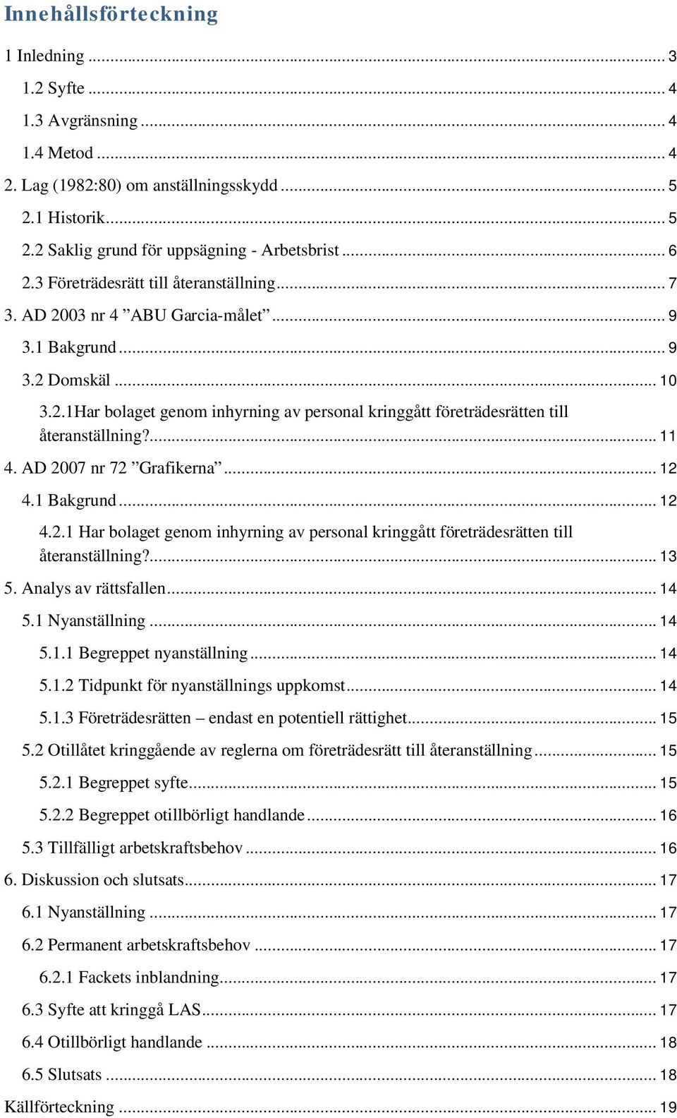 ... 11 4. AD 2007 nr 72 Grafikerna... 12 4.1 Bakgrund... 12 4.2.1 Har bolaget genom inhyrning av personal kringgått företrädesrätten till återanställning?... 13 5. Analys av rättsfallen... 14 5.