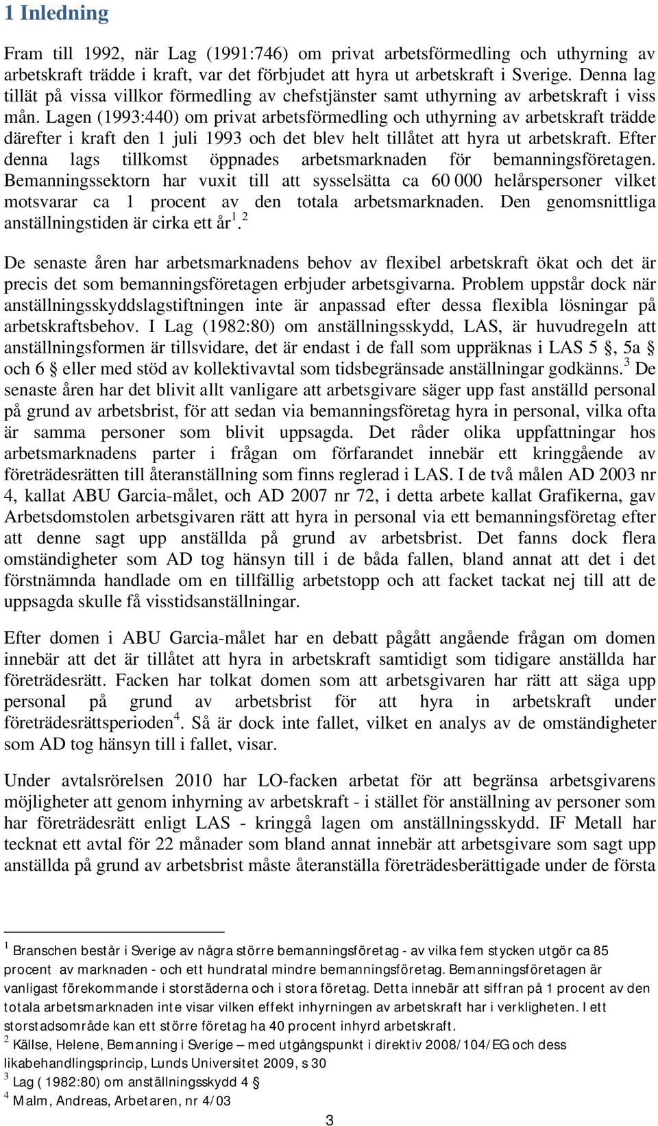 Lagen (1993:440) om privat arbetsförmedling och uthyrning av arbetskraft trädde därefter i kraft den 1 juli 1993 och det blev helt tillåtet att hyra ut arbetskraft.