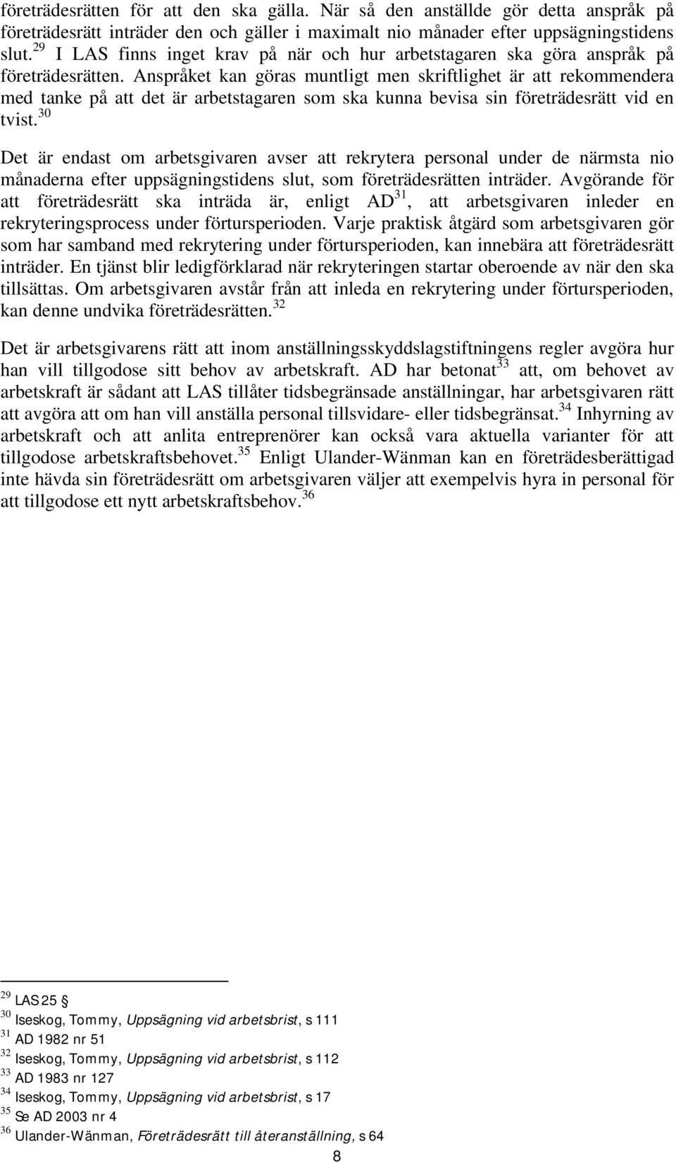 Anspråket kan göras muntligt men skriftlighet är att rekommendera med tanke på att det är arbetstagaren som ska kunna bevisa sin företrädesrätt vid en tvist.